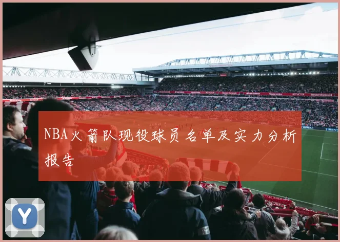 NBA火箭队现役球员名单及实力分析报告