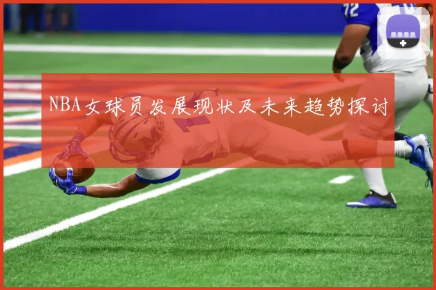 NBA女球员发展现状及未来趋势探讨