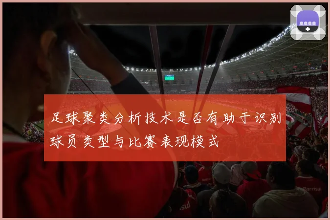 足球聚类分析技术是否有助于识别球员类型与比赛表现模式